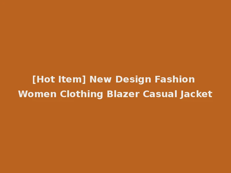 [Hot Item] New Design Fashion Women Clothing Blazer Casual Jacket