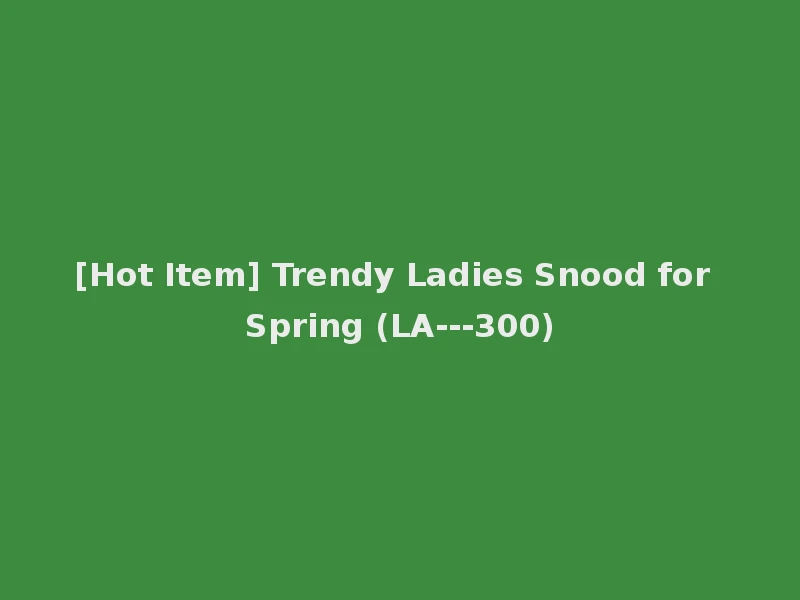 [Hot Item] Trendy Ladies Snood for Spring (LA---300)