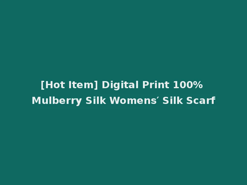 [Hot Item] Digital Print 100% Mulberry Silk Womens′ Silk Scarf