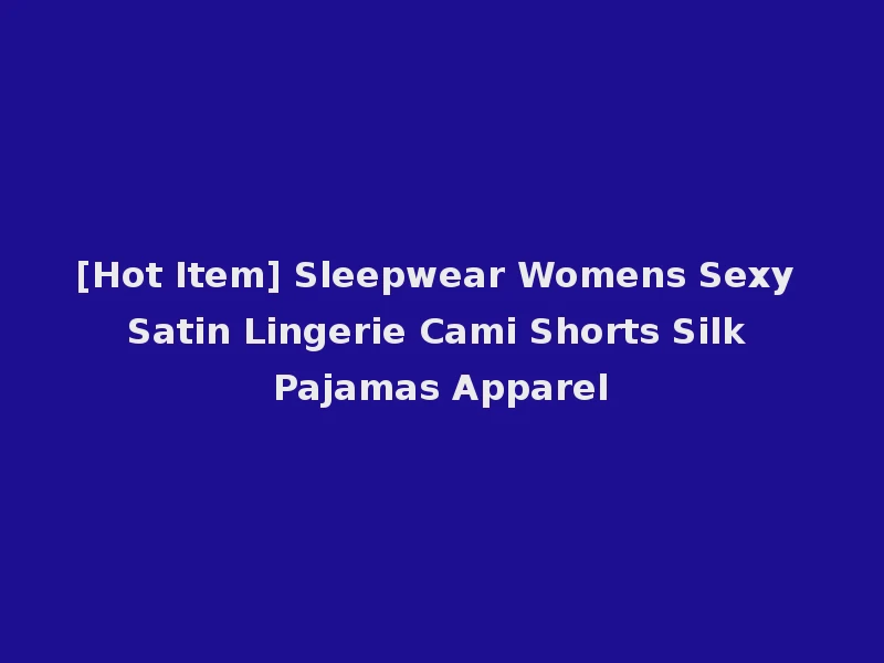 [Hot Item] Sleepwear Womens Sexy Satin Lingerie Cami Shorts Silk Pajamas Apparel