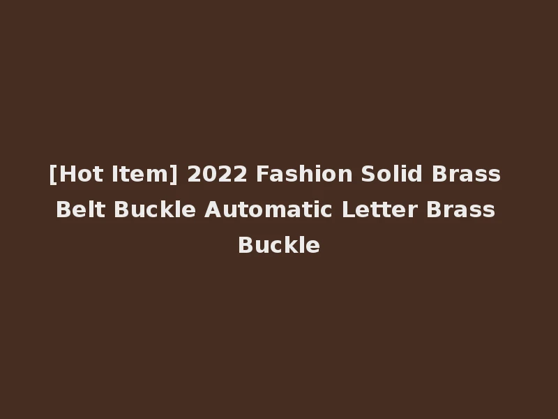 [Hot Item] 2022 Fashion Solid Brass Belt Buckle Automatic Letter Brass Buckle