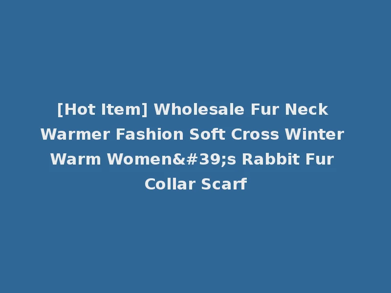 [Hot Item] Wholesale Fur Neck Warmer Fashion Soft Cross Winter Warm Women's Rabbit Fur Collar Scarf