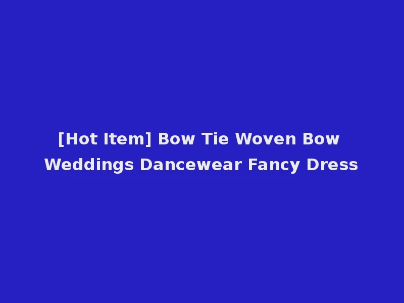 [Hot Item] Bow Tie Woven Bow Weddings Dancewear Fancy Dress