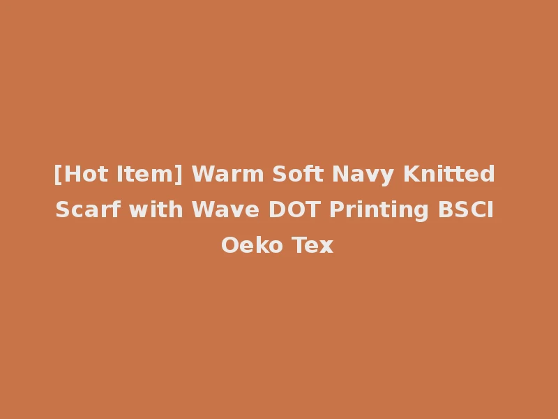 [Hot Item] Warm Soft Navy Knitted Scarf with Wave DOT Printing BSCI Oeko Tex