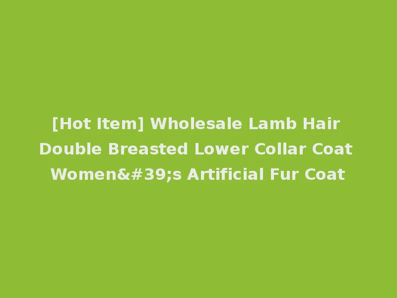 [Hot Item] Wholesale Lamb Hair Double Breasted Lower Collar Coat Women's Artificial Fur Coat