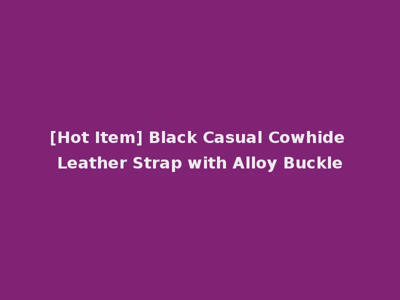 [Hot Item] Black Casual Cowhide Leather Strap with Alloy Buckle