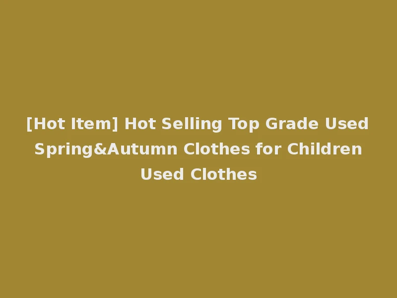 [Hot Item] Hot Selling Top Grade Used Spring&Autumn Clothes for Children Used Clothes