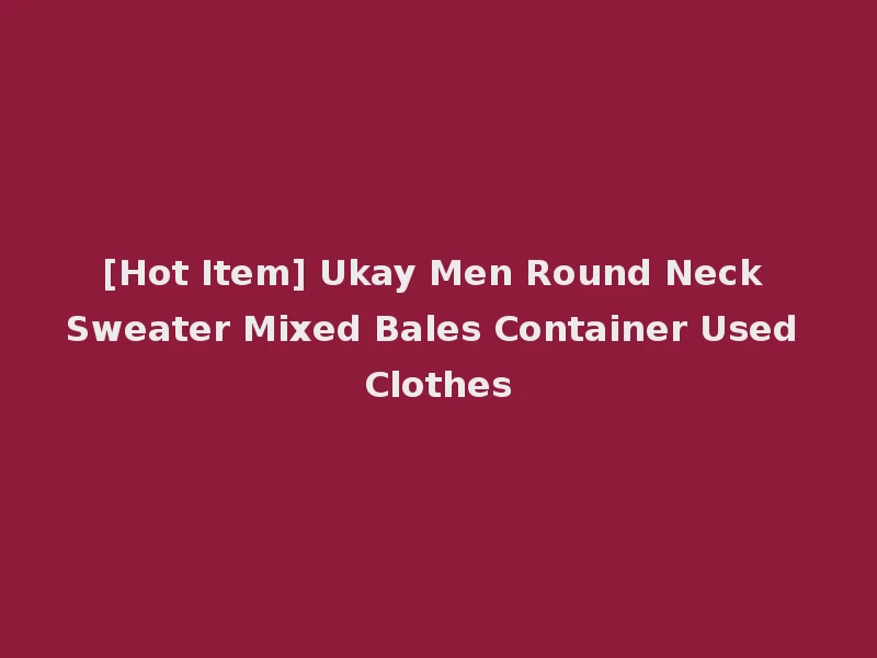 [Hot Item] Ukay Men Round Neck Sweater Mixed Bales Container Used Clothes