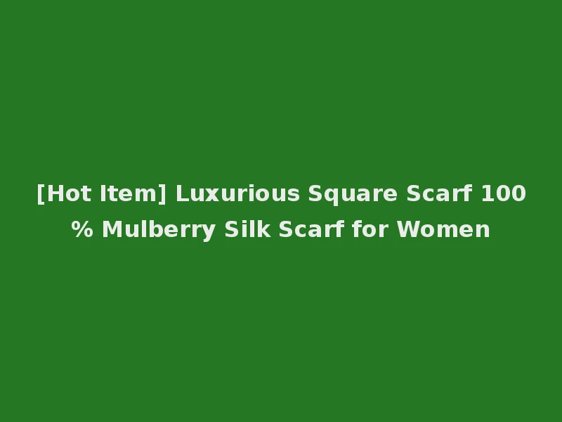 [Hot Item] Luxurious Square Scarf 100% Mulberry Silk Scarf for Women