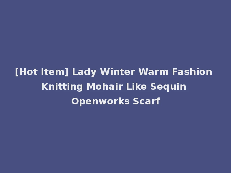 [Hot Item] Lady Winter Warm Fashion Knitting Mohair Like Sequin Openworks Scarf