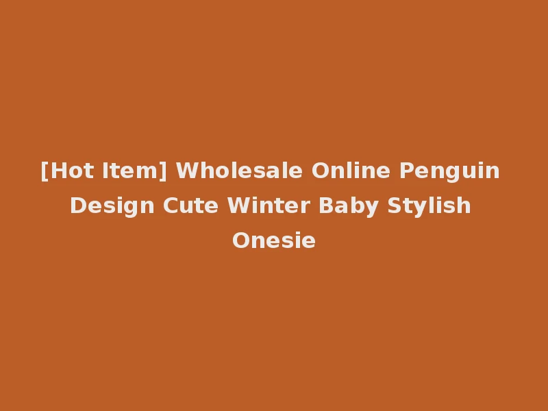 [Hot Item] Wholesale Online Penguin Design Cute Winter Baby Stylish Onesie