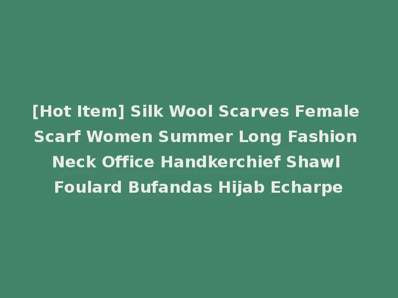 [Hot Item] Silk Wool Scarves Female Scarf Women Summer Long Fashion Neck Office Handkerchief Shawl Foulard Bufandas Hijab Echarpe
