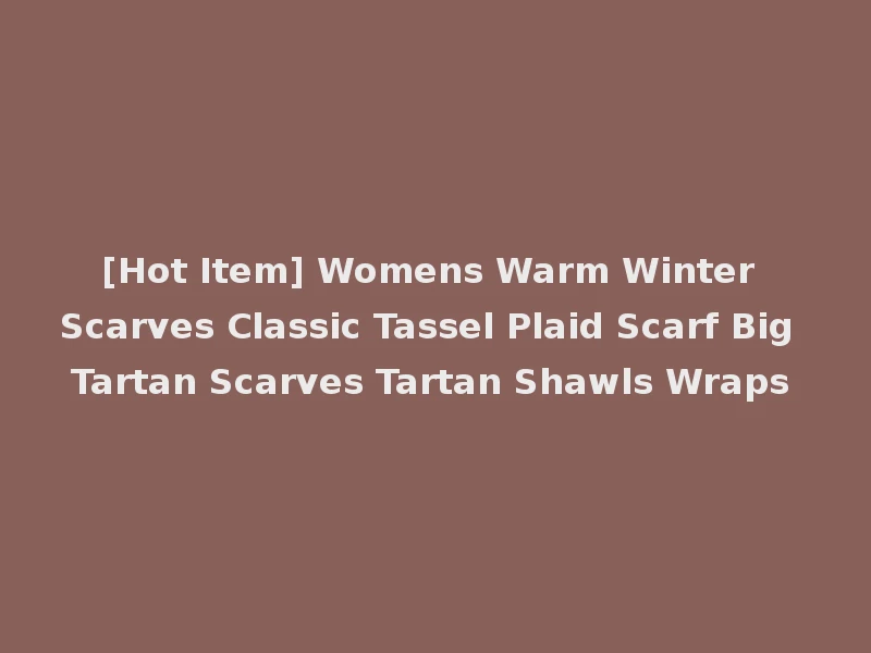 [Hot Item] Womens Warm Winter Scarves Classic Tassel Plaid Scarf Big Tartan Scarves Tartan Shawls Wraps