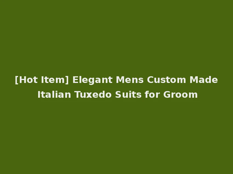 [Hot Item] Elegant Mens Custom Made Italian Tuxedo Suits for Groom