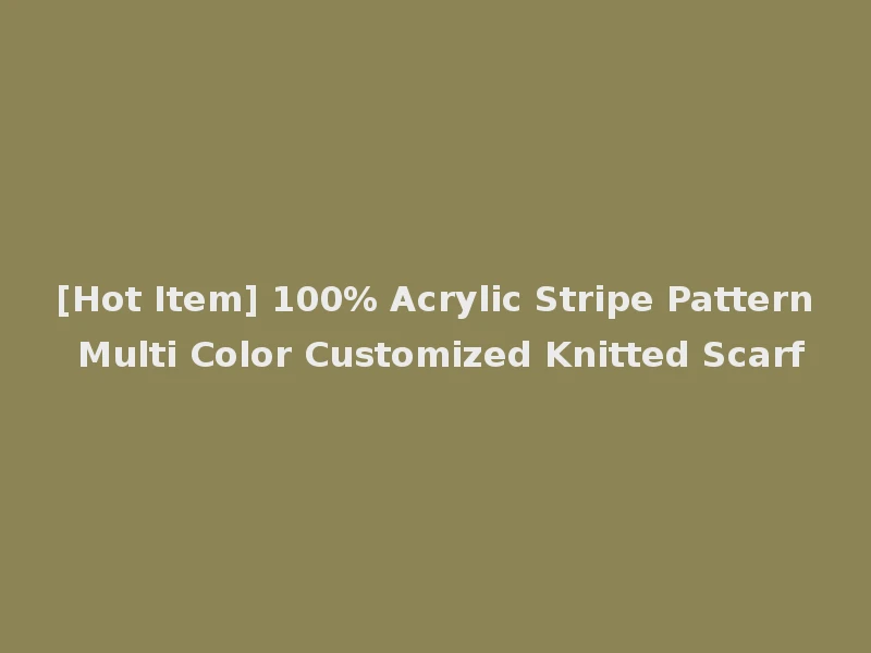 [Hot Item] 100% Acrylic Stripe Pattern Multi Color Customized Knitted Scarf