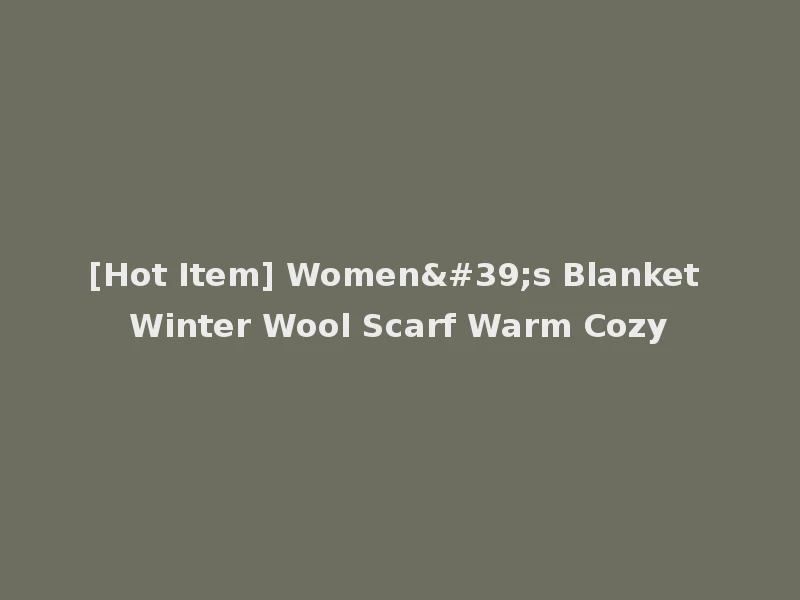 [Hot Item] Women's Blanket Winter Wool Scarf Warm Cozy