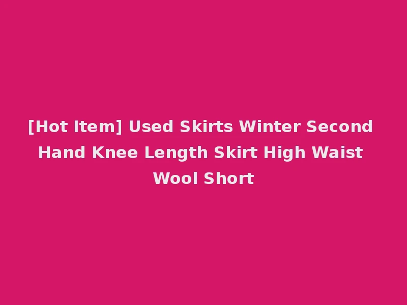 [Hot Item] Used Skirts Winter Second Hand Knee Length Skirt High Waist Wool Short