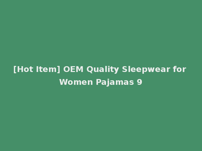 [Hot Item] OEM Quality Sleepwear for Women Pajamas 9