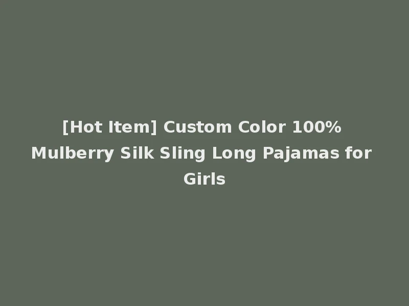 [Hot Item] Custom Color 100% Mulberry Silk Sling Long Pajamas for Girls