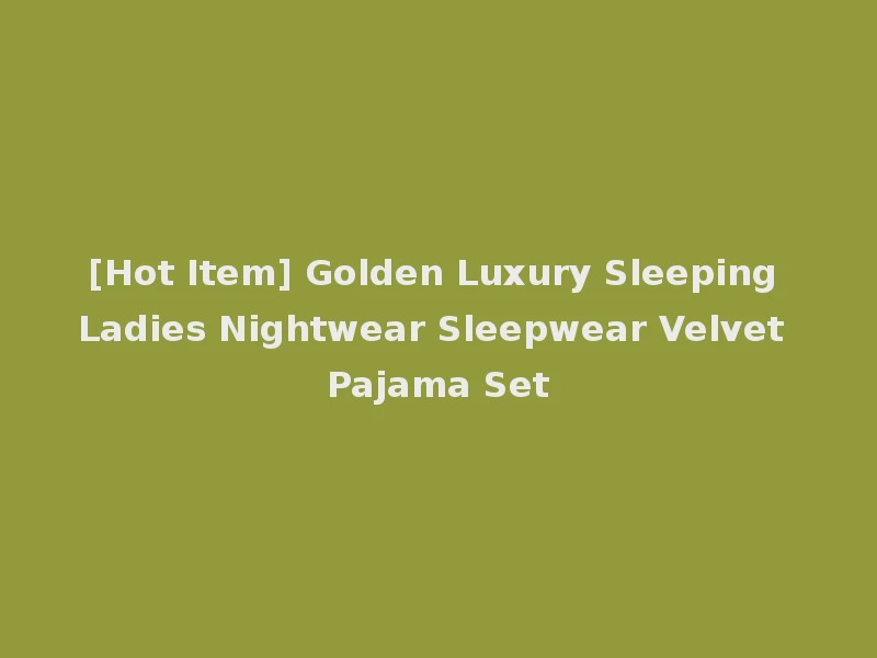 [Hot Item] Golden Luxury Sleeping Ladies Nightwear Sleepwear Velvet Pajama Set