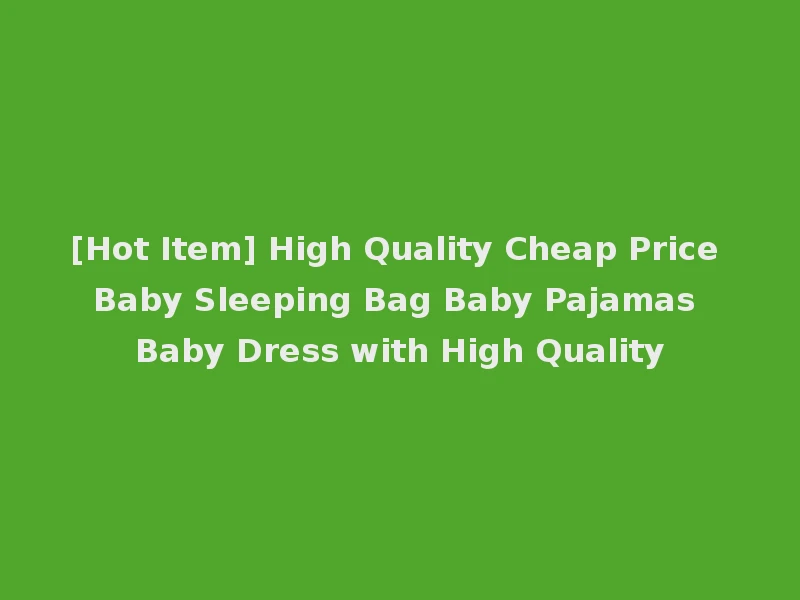 [Hot Item] High Quality Cheap Price Baby Sleeping Bag Baby Pajamas Baby Dress with High Quality