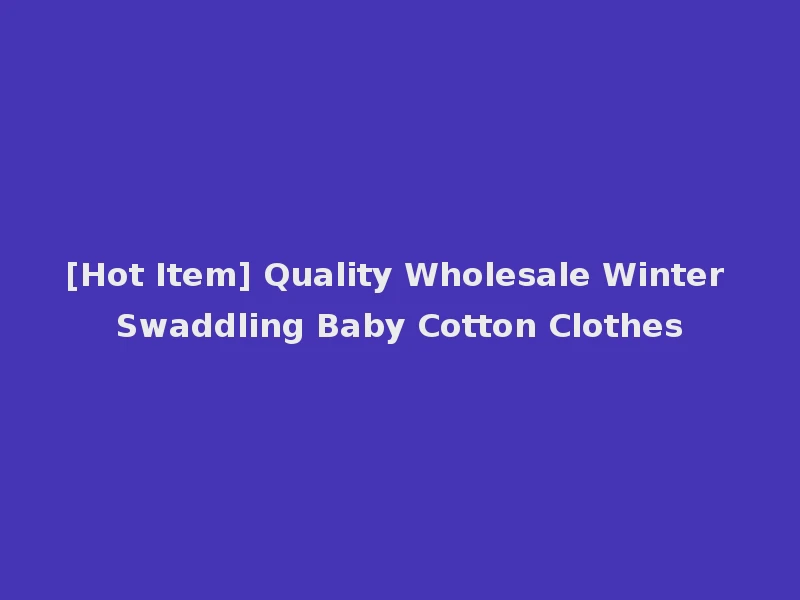 [Hot Item] Quality Wholesale Winter Swaddling Baby Cotton Clothes