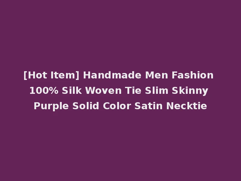 [Hot Item] Handmade Men Fashion 100% Silk Woven Tie Slim Skinny Purple Solid Color Satin Necktie