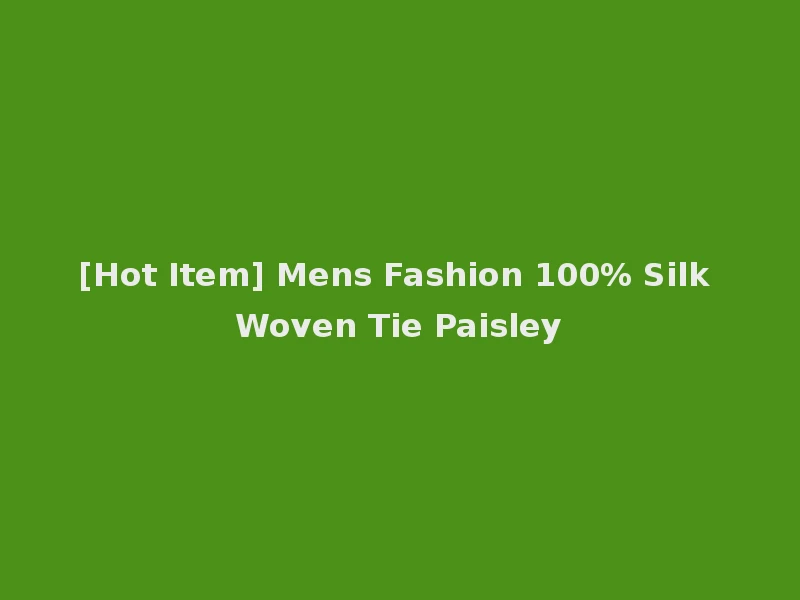[Hot Item] Mens Fashion 100% Silk Woven Tie Paisley