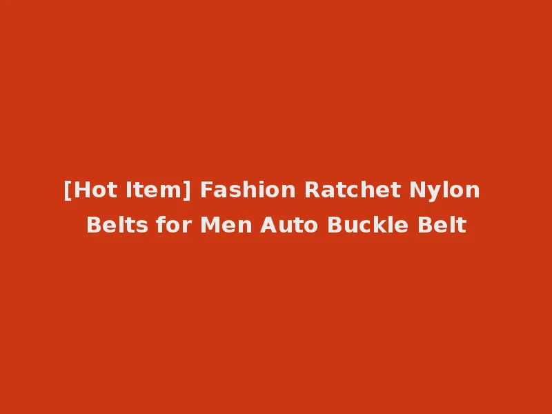 [Hot Item] Fashion Ratchet Nylon Belts for Men Auto Buckle Belt