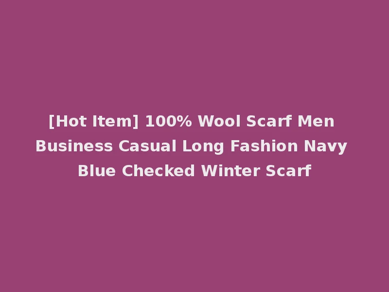 [Hot Item] 100% Wool Scarf Men Business Casual Long Fashion Navy Blue Checked Winter Scarf