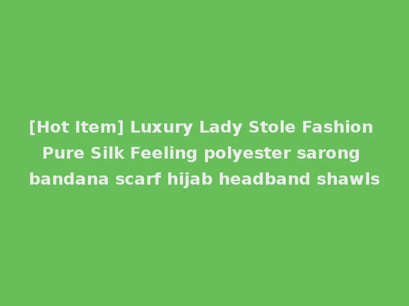 [Hot Item] Luxury Lady Stole Fashion Pure Silk Feeling polyester sarong bandana scarf hijab headband shawls