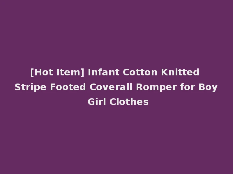 [Hot Item] Infant Cotton Knitted Stripe Footed Coverall Romper for Boy Girl Clothes