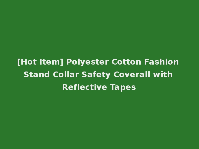 [Hot Item] Polyester Cotton Fashion Stand Collar Safety Coverall with Reflective Tapes