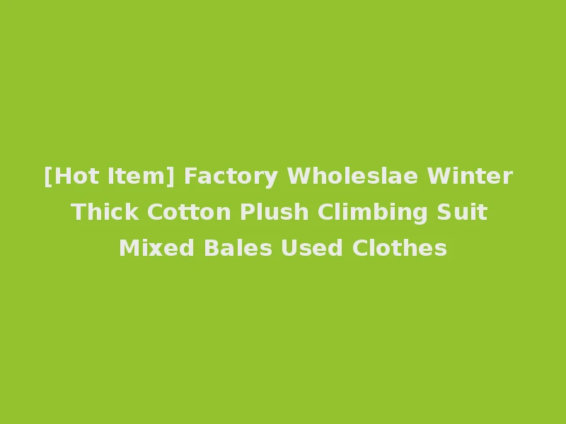 [Hot Item] Factory Wholeslae Winter Thick Cotton Plush Climbing Suit Mixed Bales Used Clothes