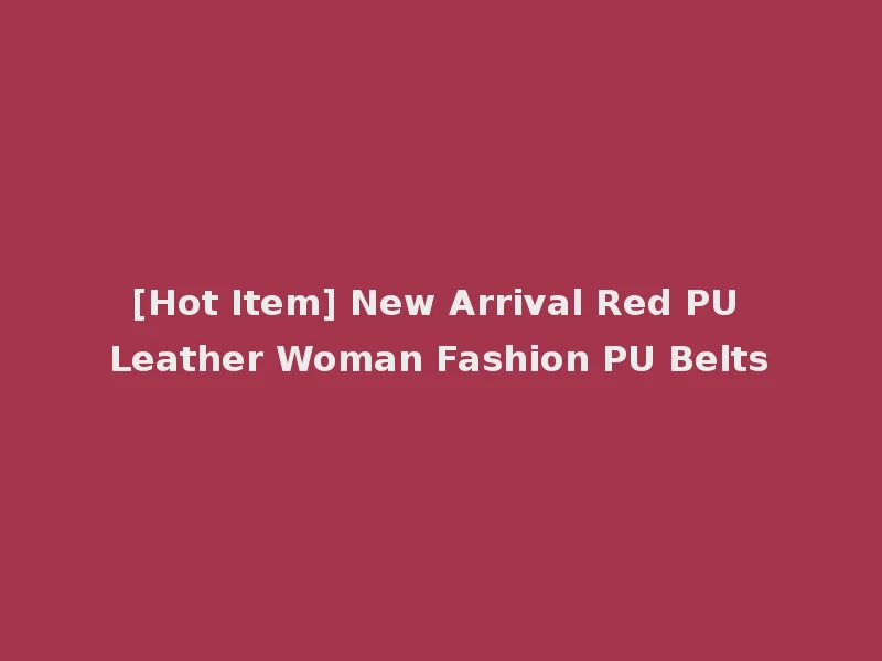 [Hot Item] New Arrival Red PU Leather Woman Fashion PU Belts