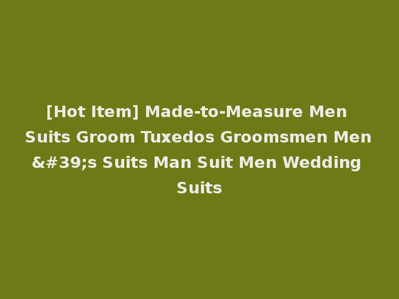 [Hot Item] Made-to-Measure Men Suits Groom Tuxedos Groomsmen Men's Suits Man Suit Men Wedding Suits