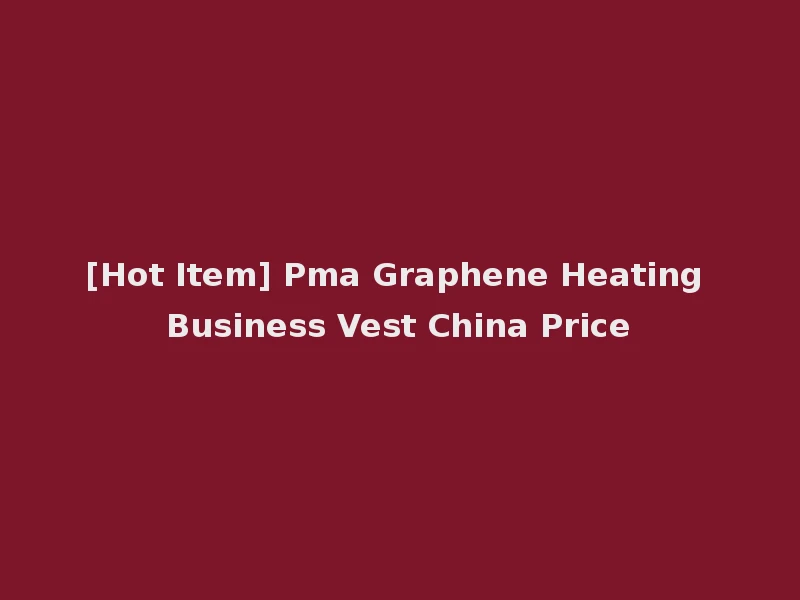 [Hot Item] Pma Graphene Heating Business Vest China Price