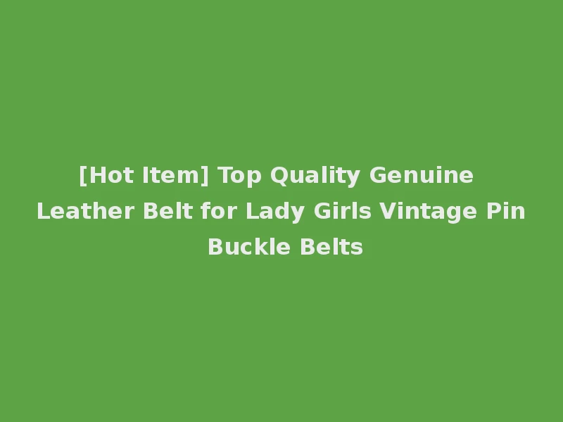 [Hot Item] Top Quality Genuine Leather Belt for Lady Girls Vintage Pin Buckle Belts
