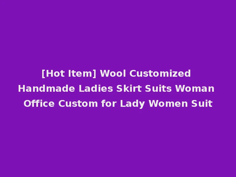 [Hot Item] Wool Customized Handmade Ladies Skirt Suits Woman Office Custom for Lady Women Suit
