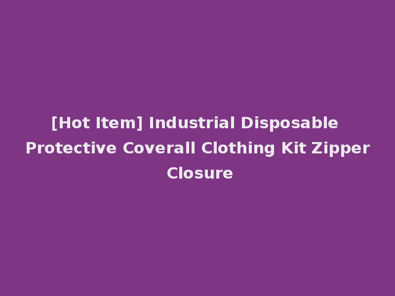 [Hot Item] Industrial Disposable Protective Coverall Clothing Kit Zipper Closure