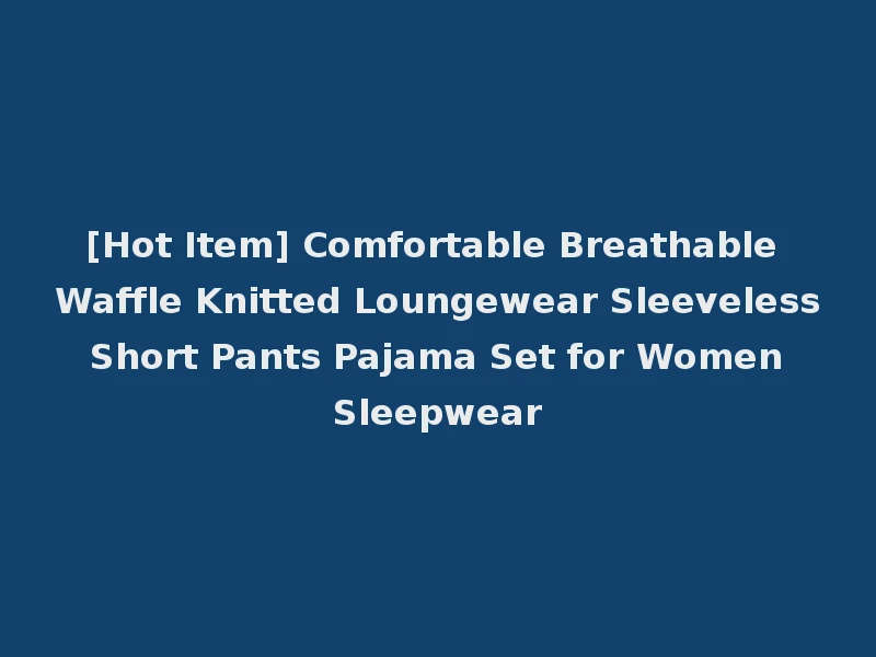 [Hot Item] Comfortable Breathable Waffle Knitted Loungewear Sleeveless Short Pants Pajama Set for Women Sleepwear