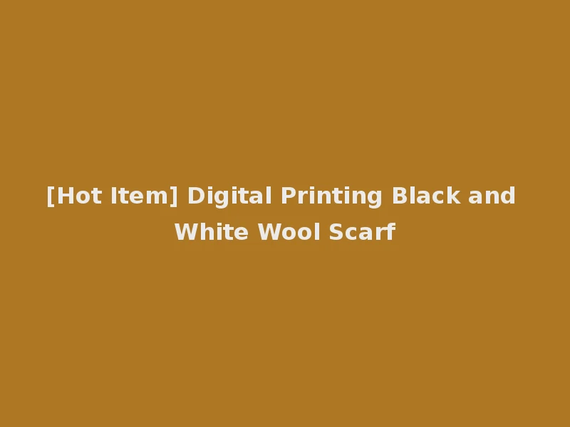 [Hot Item] Digital Printing Black and White Wool Scarf