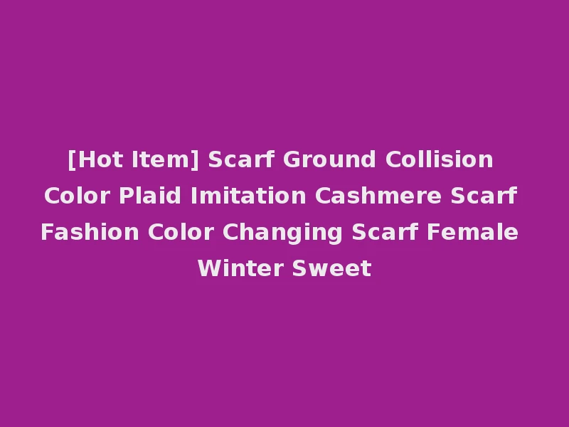 [Hot Item] Scarf Ground Collision Color Plaid Imitation Cashmere Scarf Fashion Color Changing Scarf Female Winter Sweet