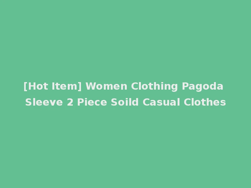 [Hot Item] Women Clothing Pagoda Sleeve 2 Piece Soild Casual Clothes