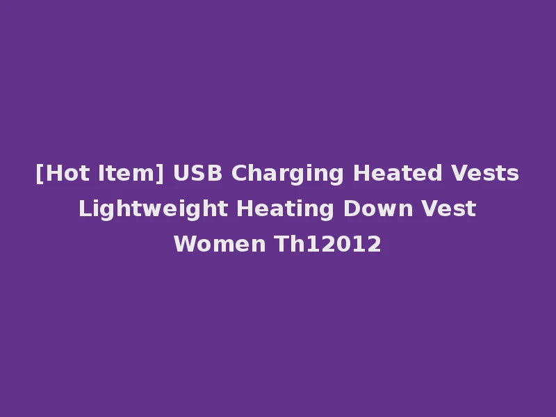 [Hot Item] USB Charging Heated Vests Lightweight Heating Down Vest Women Th12012