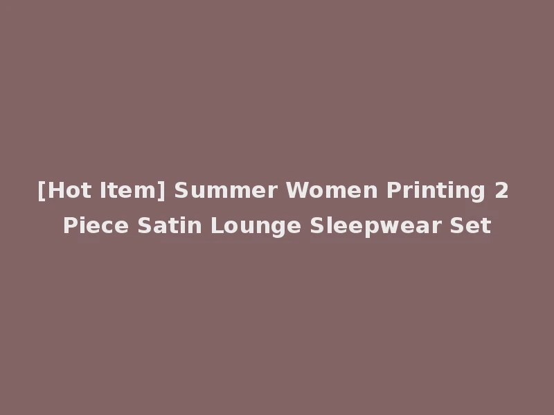 [Hot Item] Summer Women Printing 2 Piece Satin Lounge Sleepwear Set