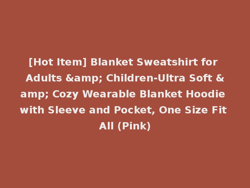 [Hot Item] Blanket Sweatshirt for Adults & Children-Ultra Soft & Cozy Wearable Blanket Hoodie with Sleeve and Pocket, One Size Fit All (Pink)