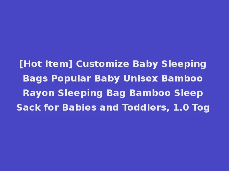 [Hot Item] Customize Baby Sleeping Bags Popular Baby Unisex Bamboo Rayon Sleeping Bag Bamboo Sleep Sack for Babies and Toddlers, 1.0 Tog