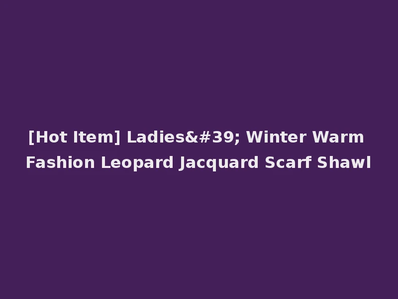 [Hot Item] Ladies' Winter Warm Fashion Leopard Jacquard Scarf Shawl