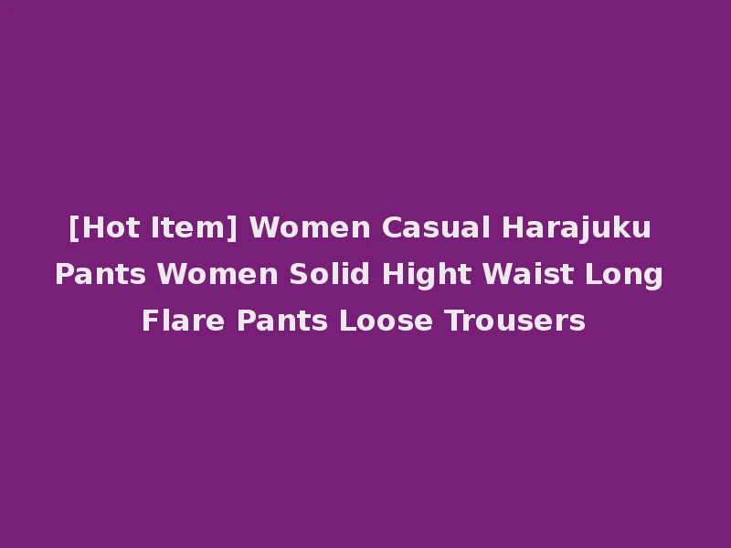 [Hot Item] Women Casual Harajuku Pants Women Solid Hight Waist Long Flare Pants Loose Trousers